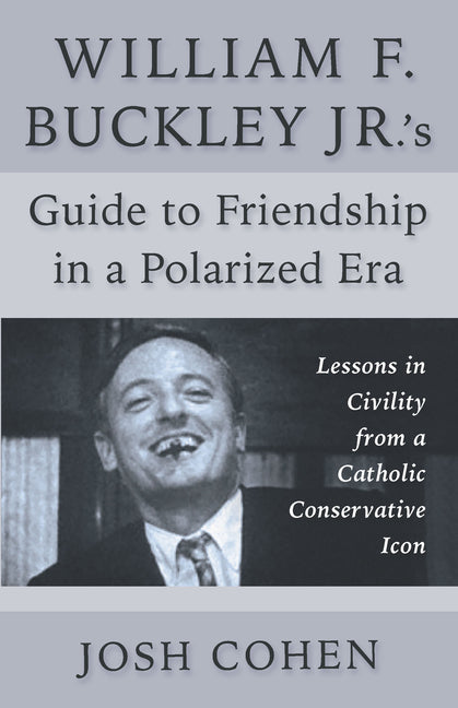 William F. Buckley Jr.'s Guide to Friendship in a Polarized Era: Lessons in Civility from a Catholic Conservative Icon - Ingram