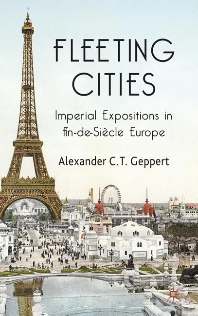 Fleeting Cities: Imperial Expositions in Fin-De-Siècle Europe (2010) - Ingram