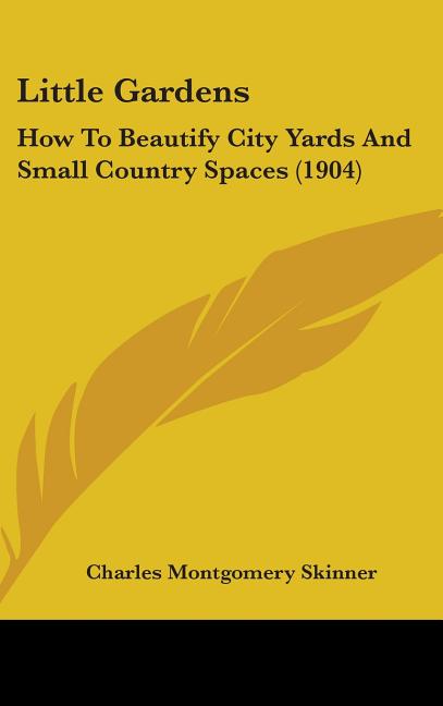 Little Gardens: How To Beautify City Yards And Small Country Spaces (1904) - Ingram