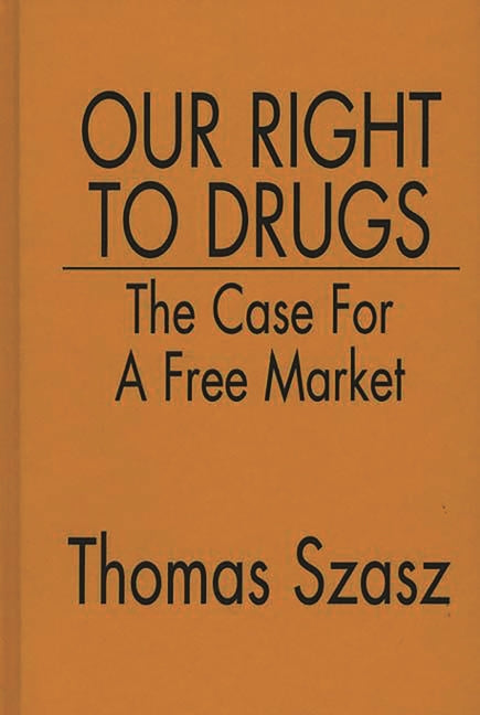 Our Right to Drugs: The Case for a Free Market - Ingram