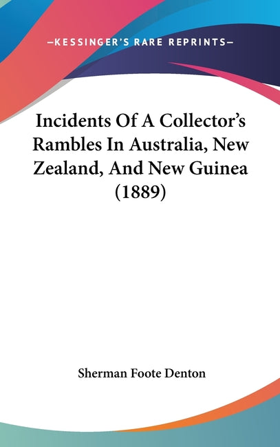 Incidents Of A Collector's Rambles In Australia, New Zealand, And New Guinea (1889) - Ingram
