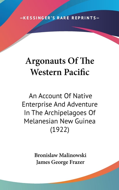 Argonauts Of The Western Pacific: An Account Of Native Enterprise And Adventure In The Archipelagoes Of Melanesian New Guinea (1922) - Ingram
