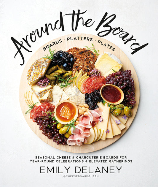 Around the Board: Boards, Platters, and Plates: Seasonal Cheese and Charcuterie for Year-Round Cel - Ingram