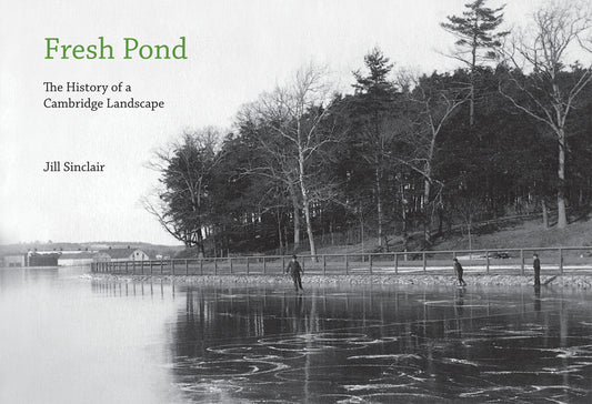Fresh Pond: The History of a Cambridge Landscape - Ingram