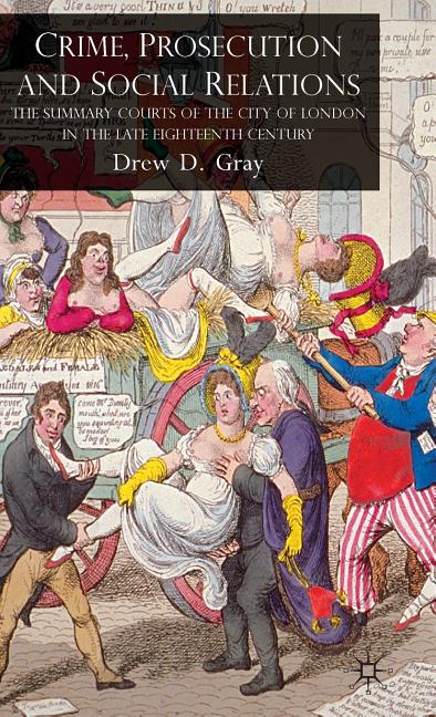 Crime, Prosecution and Social Relations: The Summary Courts of the City of London in the Late Eighteenth Century (2009) - Ingram