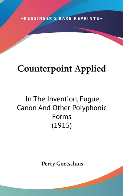 Counterpoint Applied: In the Invention, Fugue, Canon and Other Polyphonic Forms (1915) - Ingram