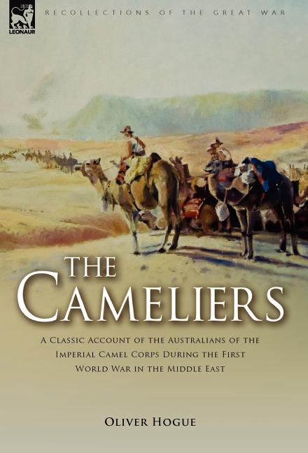 Cameliers: A Classic Account of the Australians of the Imperial Camel Corps During the First World War in the Middle East - Ingram