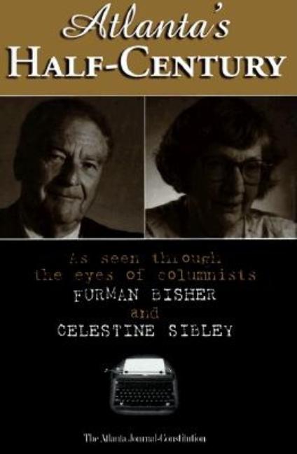 Atlanta's Half-Century: As Seen Through the Eyes of Columnists Furman Bisher and Celestine Sibley - Ingram