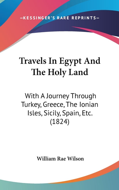 Travels In Egypt And The Holy Land: With A Journey Through Turkey, Greece, The Ionian Isles, Sicily, Spain, Etc. (1824) - Ingram