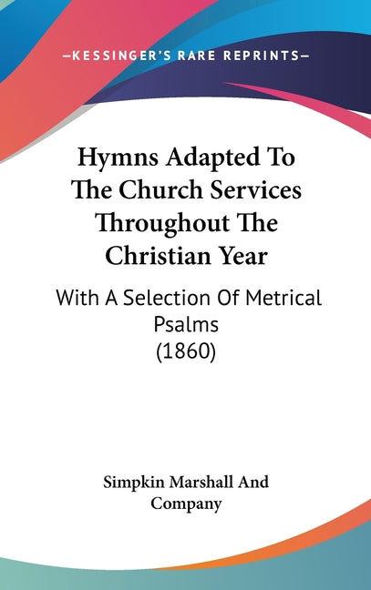 Hymns Adapted To The Church Services Throughout The Christian Year: With A Selection Of Metrical Psalms (1860) - Ingram