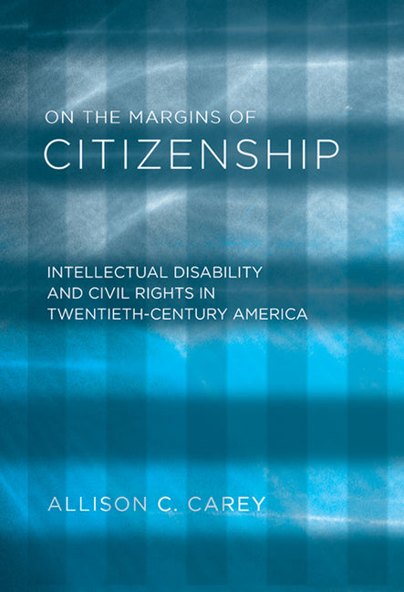 On the Margins of Citizenship: Intellectual Disability and Civil Rights in Twentieth-Century America - Ingram
