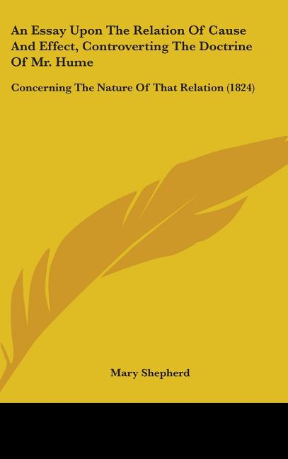 Essay Upon The Relation Of Cause And Effect, Controverting The Doctrine Of Mr. Hume: Concerning The Nature Of That Relation (1824) - Ingram