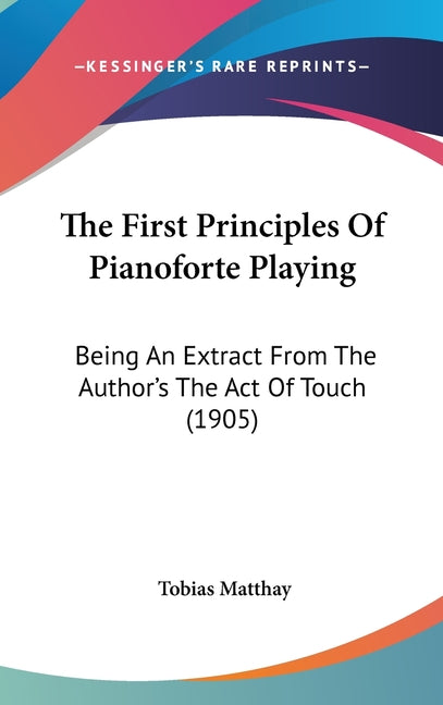 First Principles Of Pianoforte Playing: Being An Extract From The Author's The Act Of Touch (1905) - Ingram