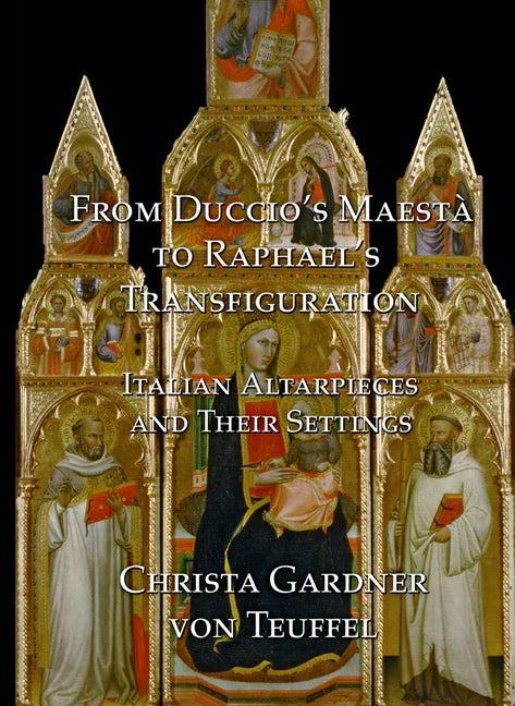From Duccio's Maesta to Raphael's Transfiguration: Italian Altarpieces in Their Settings - stevensbooks