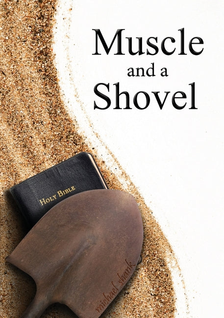 Muscle and a Shovel: 10th Edition: Includes all volume content, Randall's Secret, Epilogue, KJV full index, Bibliography (Complete Volume) - Ingram