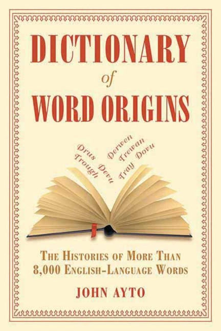 Dictionary of Word Origins: The Histories of More Than 8,000 English-Language Words (Revised) - Ingram