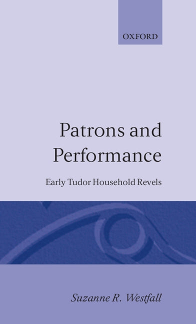 Patrons and Performance: Early Tudor Household Revels - Ingram