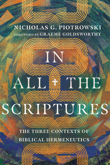 In All the Scriptures: The Three Contexts of Biblical Hermeneutics - Ingram