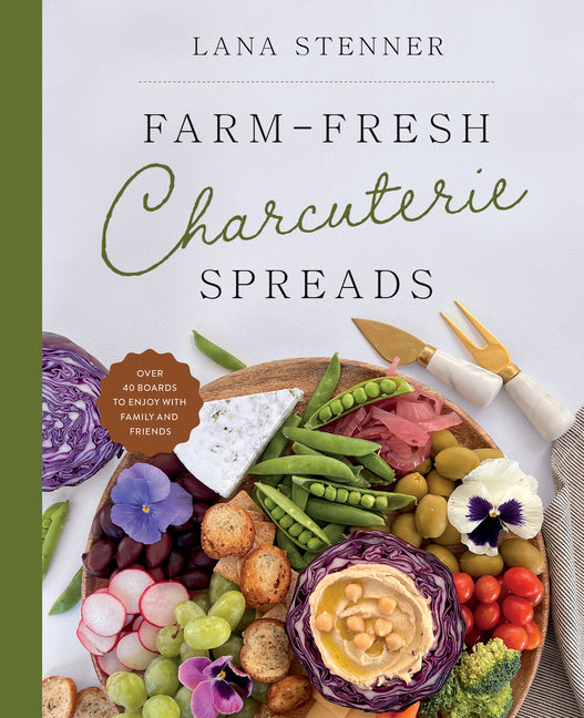 Farm-Fresh Charcuterie Spreads: Over 40 Boards to Enjoy with Family and Friends - Ingram