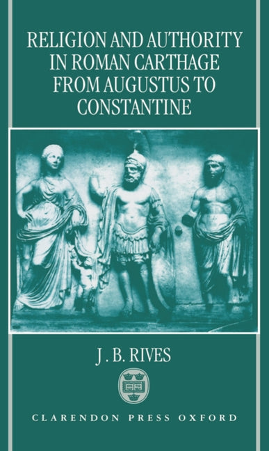 Religion and Authority in Roman Carthage: From Augustus to Constantine - Ingram