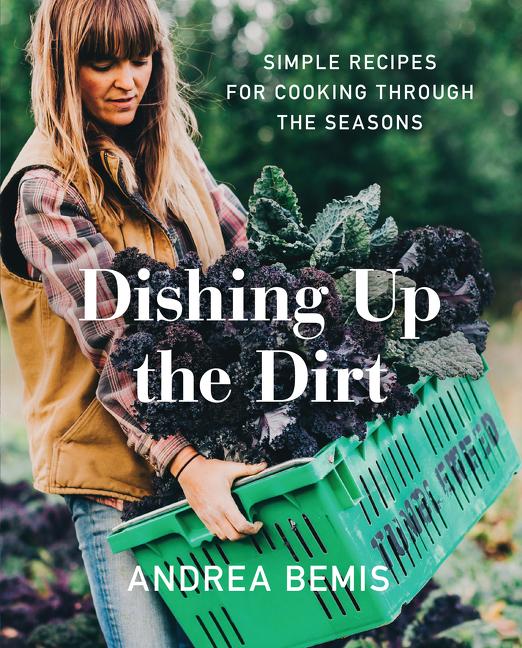 Dishing Up the Dirt: Simple Recipes for Cooking Through the Seasons - Ingram