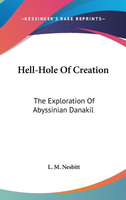 Hell-Hole Of Creation: The Exploration Of Abyssinian Danakil - Ingram