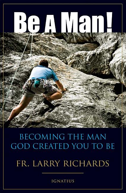 Be a Man!: Becoming the Man God Created You to Be - Ingram
