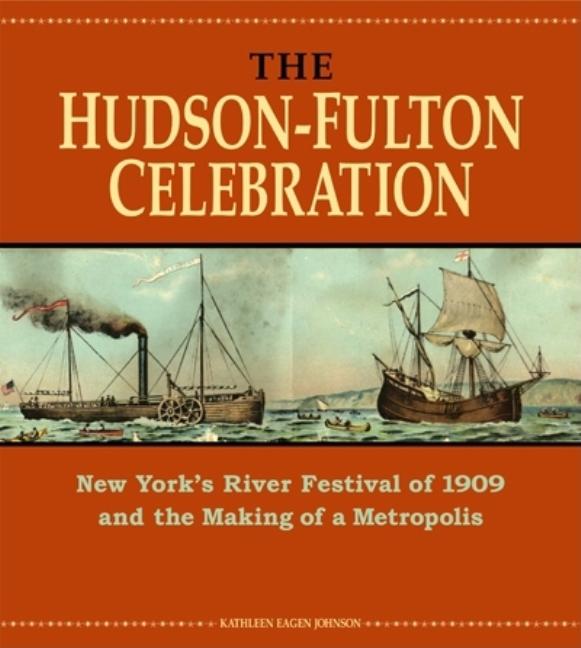 Hudson-Fulton Celebration: New York's River Festival of 1909 and the Making of a Metropolis - Ingram