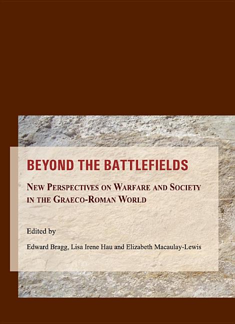 Beyond the Battlefields: New Perspectives on Warfare and Society in the Graeco-Roman World - Ingram