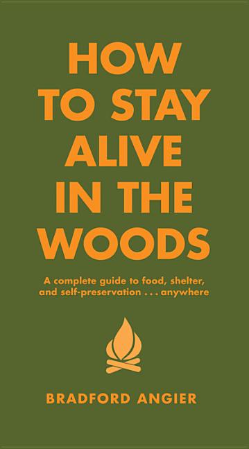 How to Stay Alive in the Woods: A Complete Guide to Food, Shelter and Self-Preservation Anywhere (Revised) - Ingram