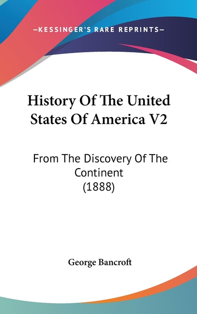 History Of The United States Of America V2: From The Discovery Of The Continent (1888) - Ingram