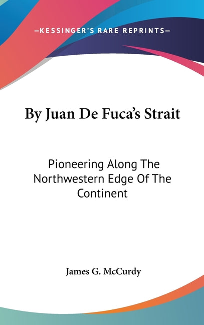 By Juan De Fuca's Strait: Pioneering Along The Northwestern Edge Of The Continent - Ingram