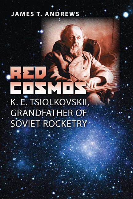 Red Cosmos: K. E. Tsiolkovskii, Grandfather of Soviet Rocketry - Ingram