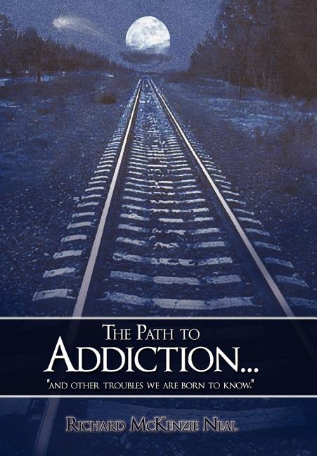 Path to Addiction...: "and other troubles we are born to know." - Ingram