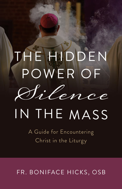 Hidden Power of Silence in the Mass: A Guide for Encountering Christ in the Liturgy - Ingram