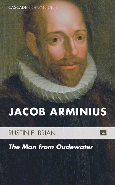 Jacob Arminius: The Man from Oudewater - Ingram