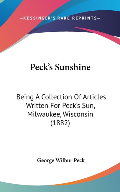 Peck's Sunshine: Being A Collection Of Articles Written For Peck's Sun, Milwaukee, Wisconsin (1882) - Ingram