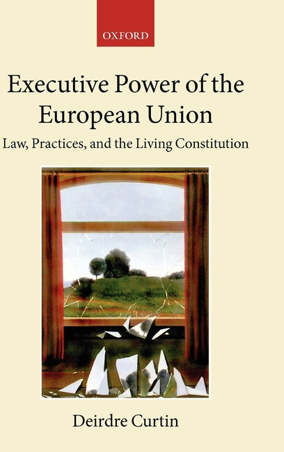 Executive Power in the European Union: Law, Practice, and Constitutionalism - Ingram