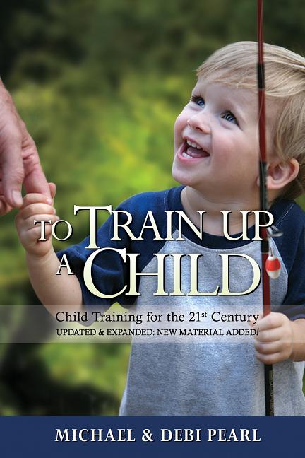 To Train Up a Child: Child Training for the 21st Century-Revised and Expanded: New Material Added - Ingram