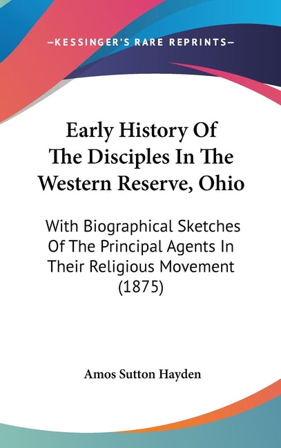 Early History Of The Disciples In The Western Reserve, Ohio: With Biographical Sketches Of The Principal Agents In Their Religious Movement (1875) - Ingram