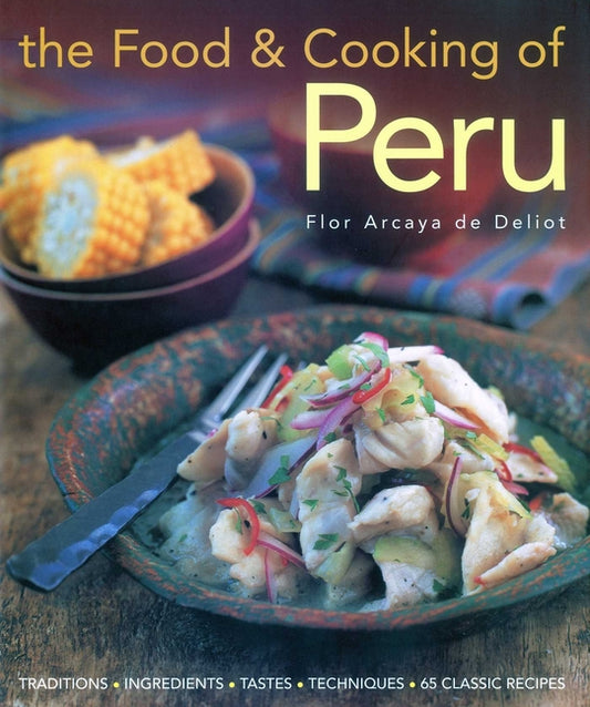 Food & Cooking of Peru: Traditions-Ingredients-Tastes-Techniques-65 Classic Recipes - Ingram