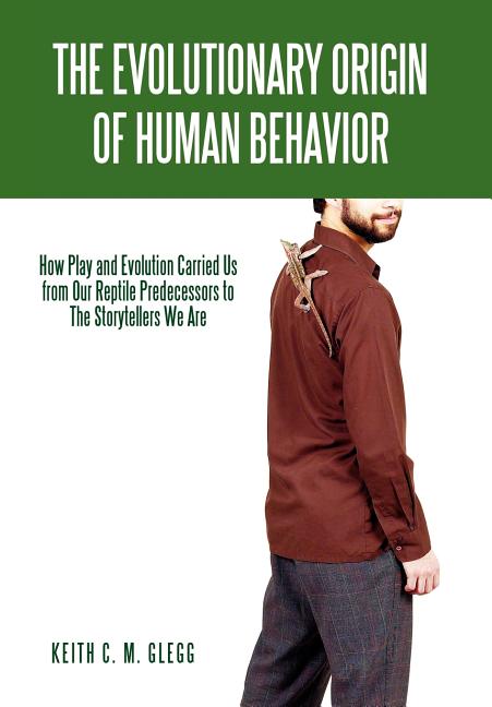 Evolutionary Origin of Human Behavior: How Play and Evolution Carried Us from Our Reptile Predecessors to The Storytellers We Are - Ingram