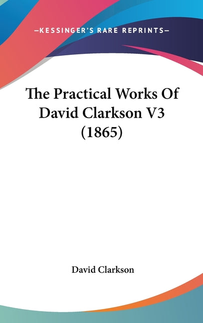 Practical Works Of David Clarkson V3 (1865) - Ingram