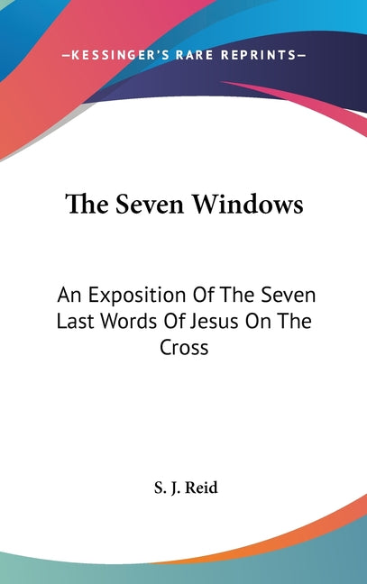 Seven Windows: An Exposition Of The Seven Last Words Of Jesus On The Cross - Ingram