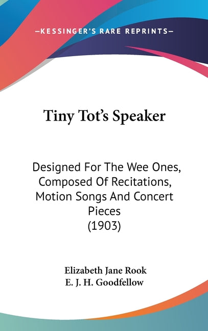 Tiny Tot's Speaker: Designed For The Wee Ones, Composed Of Recitations, Motion Songs And Concert Pieces (1903) - Ingram