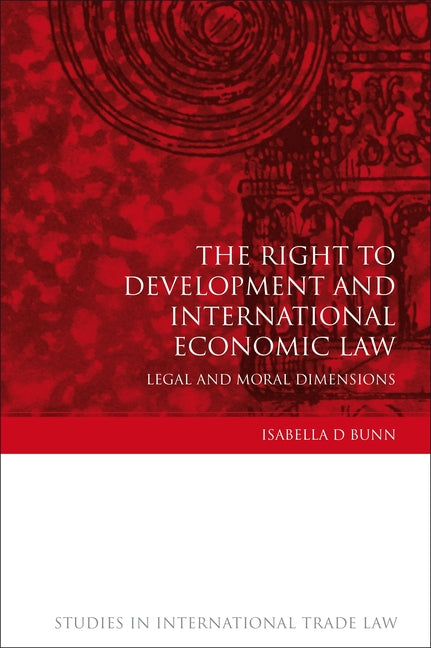 Right to Development and International Economic Law: Legal and Moral Dimensions - Ingram