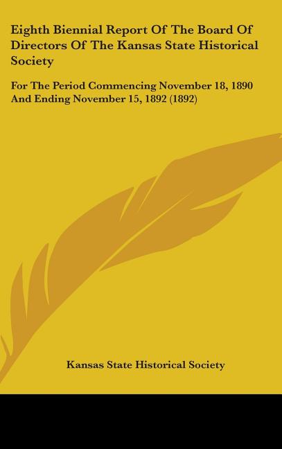 Eighth Biennial Report Of The Board Of Directors Of The Kansas State Historical Society: For The Period Commencing November 18, 1890 And Ending Novemb - Ingram