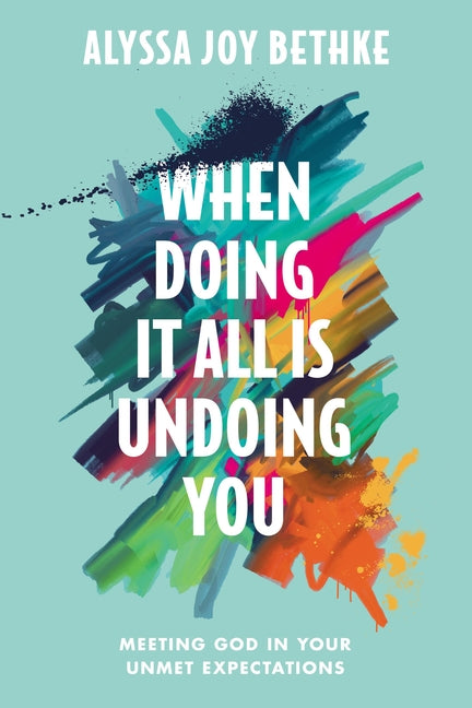 When Doing It All Is Undoing You: Meeting God in Your Unmet Expectations - Ingram