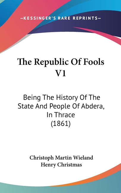 Republic Of Fools V1: Being The History Of The State And People Of Abdera, In Thrace (1861) - Ingram