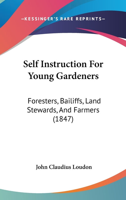 Self Instruction For Young Gardeners: Foresters, Bailiffs, Land Stewards, And Farmers (1847) - Ingram